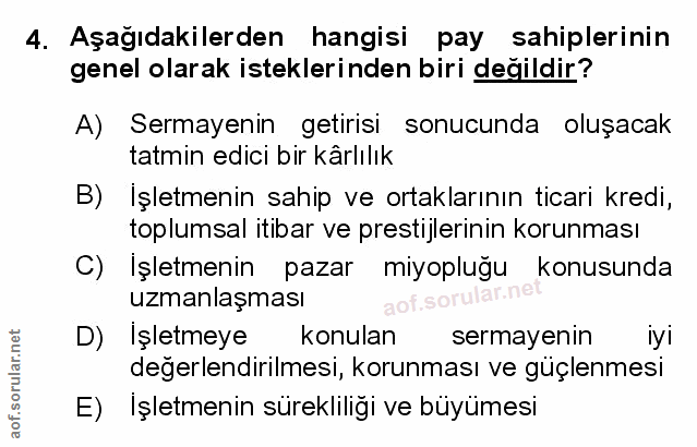 4. soru: Aşağıdakilerden hangisi pay sahiplerinin genel olarak isteklerinden biri degildir? A) Sermayenin getirisi sonucunda o…