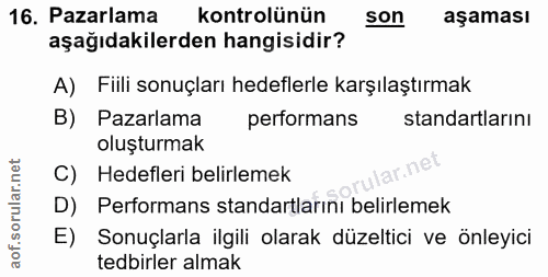 16. soru: Pazarlama kontrolünün son aşaması aşağıdakilerden hangisidir? A) Fiili sonuçları hedeflerle karşılaştırmak B) Pazarla…