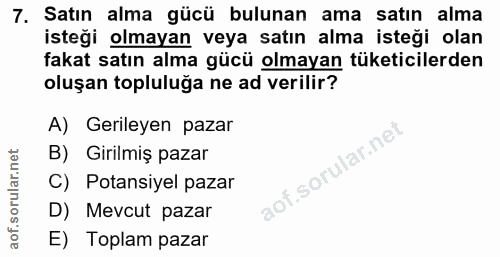 7. soru: Satın alma gücü bulunan ama satın alma isteği olmayan veya satın alma isteği olan fakat satın alma gücü olmayan tüket…