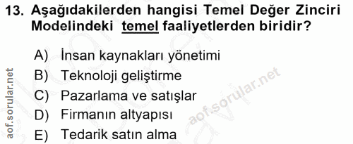 13. soru: Aşağıdakilerden hangisi Temel Değer Zinciri Modelindeki temel faaliyetlerden biridir? A) Insan kaynakları yönetimi B)…