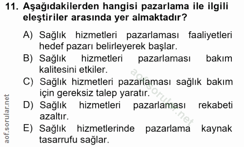 11. soru: Aşağıdakilerden hangisi pazarlama ile ilgili eleştiriler arasında yer almaktadır? A) Sağlık hizmetleri pazarlaması fa…