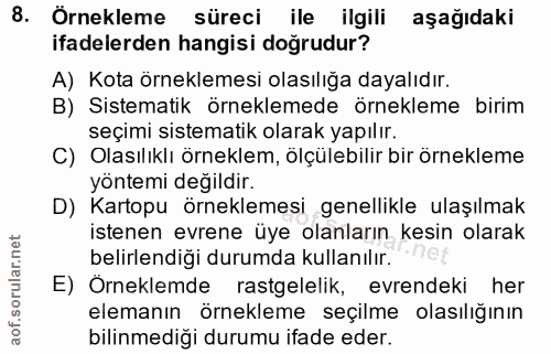 8. soru: Örnekleme süreci ile ilgili aşağıdaki ifadelerden hangisi doğrudur? A) Kota örneklemesi olasılığa dayalıdır. B) Siste…