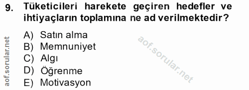 9. soru: Tüketicileri harekete geçiren hedefler ve ihtiyaçların toplamına ne ad verilmektedir? A) Satın alma B) Memnuniyet C)…