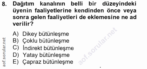 8. soru: Dağıtım kanalının belli bir düzeyindeki üyenin faaliyetlerine kendinden önce veya sonra gelen faaliyetleri de eklemes…