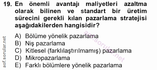 19. soru: En önemli avantajı maliyetleri azaltma olarak bilinen ve standart bir üretim sürecini gerekli kılan pazarlama stratej…