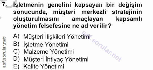 7. soru: İşletmenin genelini kapsayan bir değişim sonucunda, müşteri merkezli stratejinin oluşturulmasını amaçlayan kapsamlı y…