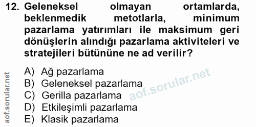 12. soru: Geleneksel olmayan ortamlarda, beklenmedik metotlarla, minimum pazarlama yatırımları ile maksimum geri dönüşlerin alı…