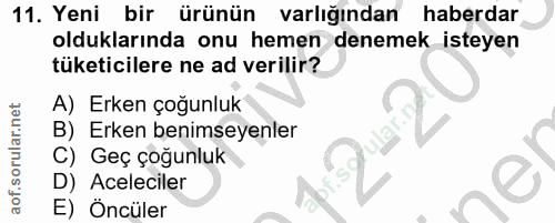 11. soru: Yeni bir ürünün varlığından haberdar olduklarında onu hemen denemek isteyen tüketicilere ne ad verilir? A) Erken çoğu…