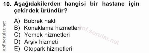 10. soru: Aşağıdakilerden hangisi bir hastane için çekirdek üründür? A) Böbrek nakli C) Yemek hizmetleri B) Konaklama hizmetler…