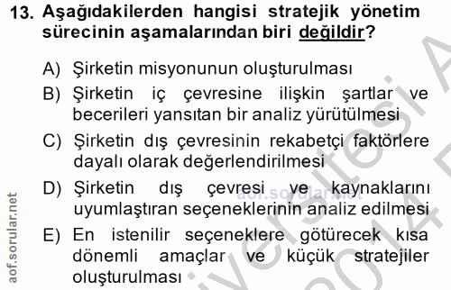 13. soru: Aşağıdakilerden hangisi stratejik yönetim sürecinin aşamalarından biri değildir? A) Şirketin misyonunun oluşturulması…