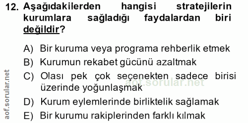 12. soru: Aşağıdakilerden hangisi stratejilerin kurumlara sağladığı faydalardan biri değildir? A) Bir kuruma veya programa rehb…