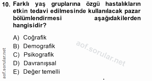 10. soru: Farklı yaş gruplarına özgü hastalıkların etkin tedavi edilmesinde kullanılacak pazar bölümlendirmesi aşağıdakilerden…