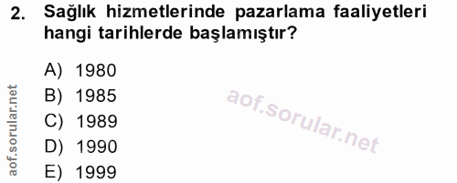 2. soru: Sağlık hizmetlerinde pazarlama faaliyetleri hangi tarihlerde başlamıştır? A) 1980 B) 1985 C) 1989 D) 1990 E) 1999