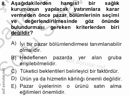 8. soru: Aşağıdakilerden hangisi bir sağlık kurumunun yapılacak yatırımlara karar vermeden önce pazar bölümlerinin seçimi ve d…