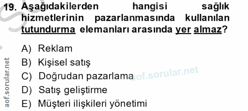 19. soru: Aşağıdakilerden hangisi sağlık hizmetlerinin pazarlanmasında kullanılan tutundurma elemanları arasında yer almaz? A)…