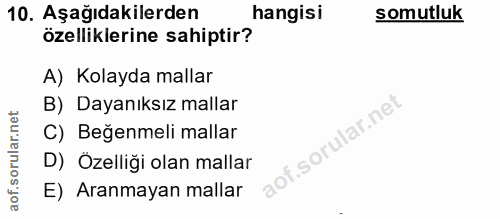 10. soru: Aşağıdakilerden hangisi somutluk özelliklerine sahiptir? A) Kolayda mallar B) Dayanıksız mallar C) Beğenmeli mallar D…