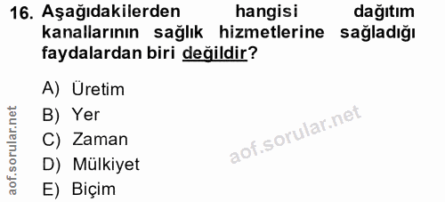 16. soru: Aşağıdakilerden hangisi dağıtım kanallarının sağlık hizmetlerine sağladığı faydalardan biri değildir? A) Üretim B) Ye…
