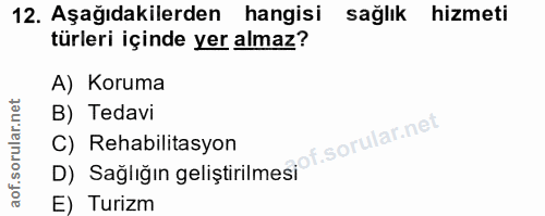 12. soru: Aşağıdakilerden hangisi sağlık hizmeti türleri içinde yer almaz? A) Koruma B) Tedavi D) Sağlığin geliştirilmes of. C)…