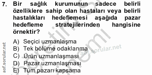 7. soru: Bir sağlık kurumunun sadece belirli özelliklere sahip olan hastaları veya belirli hastalıkları hedeflemesi aşağıda pa…
