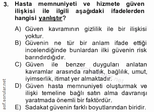 3. soru: Hasta memnuniyeti ve hizmete güven ilişkisi ile ilgili aşağıdaki ifadelerden hangisi yanlıştır? A) Güven kavramının g…