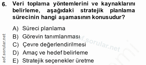 6. soru: Veri toplama yöntemlerini ve kaynaklarını belirleme, aşağıdaki stratejik planlama sürecinin hangi aşamasının konusudu…