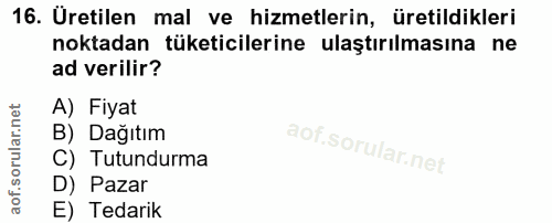 16. soru: Üretilen mal ve hizmetlerin, üretildikleri noktadan tüketicilerine ulaştırılmasına ne ad verilir? A) Fiyat B) Dağıtım…