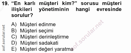 19. soru: "En karlı müşteri kim?" sorusu müşteri ilişkileri yönetiminin hangi evresinde sorulur? A) Müşteri edinme B) Müşteri s…