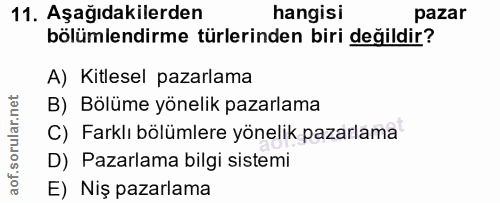 11. soru: Aşağıdakilerden hangisi pazar bölümlendirme türlerinden biri değildir? A) Kitlesel pazarlama B) Bölüme yönelik pazarl…