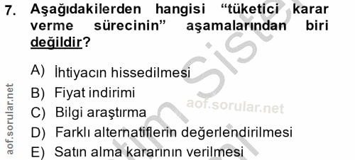 7. soru: Aşağıdakilerden hangisi "tüketici karar verme sürecinin" aşamalarından biri değildir? A) İhtiyacın hissedilmesi B) Fi…