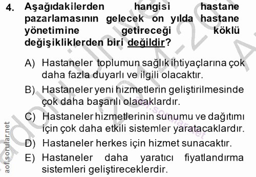 4. soru: Aşağıdakilerden hangisi hastane pazarlamasının gelecek on yılda hastane yönetimine getireceği köklü değişikliklerden…
