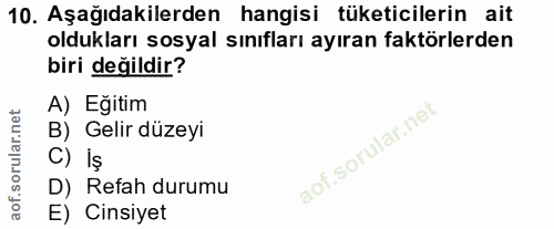 10. soru: Aşağıdakilerden hangisi tüketicilerin ait oldukları sosyal sınıfları ayıran faktörlerden biri değildir? A) Eğitim B)…