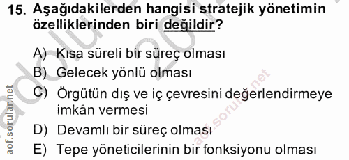 15. soru: Aşağıdakilerden hangisi stratejik yönetimin özelliklerinden biri değildir? A) Kısa süreli bir süreç olması B) Gelecek…