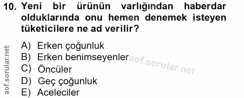 10. soru: Yeni bir ürünün varlığından haberdar olduklarında onu hemen denemek isteyen tüketicilere ne ad verilir? A) Erken çoğu…