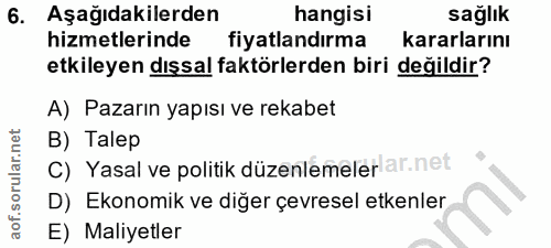 6. soru: Aşağıdakilerden hangisi sağlık hizmetlerinde fiyatlandırma kararlarını etkileyen dışsal faktörlerden biri değildir? A…