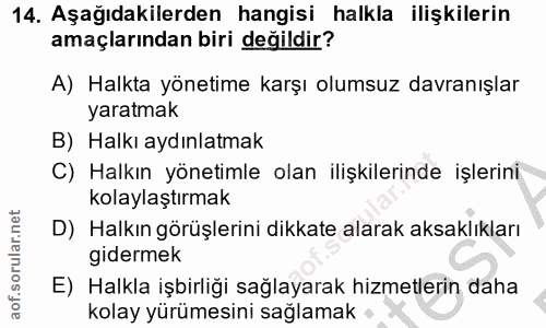 14. soru: Aşağıdakilerden hangisi halkla ilişkilerin amaçlarından biri değildir? A) Halkta yönetime karşı olumsuz davranışlar y…