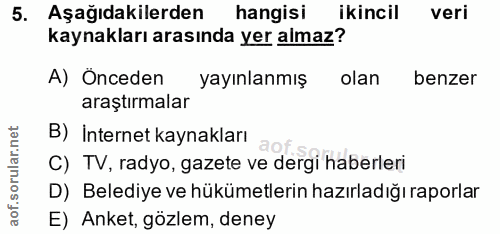 5. soru: Aşağıdakilerden hangisi ikincil veri kaynakları arasında yer almaz? A) Onceden yayınlanmış olan benzer araştırmalar B…