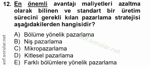 12. soru: En önemli avantajı maliyetleri azaltma olarak bilinen ve standart bir üretim sürecini gerekli kılan pazarlama stratej…