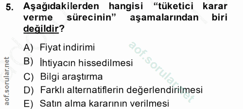 5. soru: Aşağıdakilerden hangisi "tüketici karar verme sürecinin" aşamalarından biri değildir? A) Fiyat indirimi B) İhtiyacın…