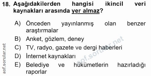 18. soru: Aşağıdakilerden hangisi ikincil veri kaynakları arasında yer almaz? A) Önceden yayınlanmış olan benzer araştırmalar B…