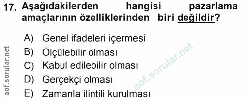 17. soru: Aşağıdakilerden hangisi pazarlama amaçlarının özelliklerinden biri değildir? A) Genel ifadeleri içermesi B) Ölçülebil…