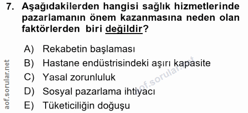 7. soru: Aşağıdakilerden hangisi sağlık hizmetlerinde pazarlamanın önem kazanmasına neden olan faktörlerden biri değildir? A)…