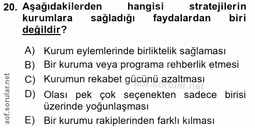 20. soru: Aşağıdakilerden hangisi stratejilerin kurumlara sağladiğı faydalardan biri değildir? A) Kurum eylemlerinde birlikteli…