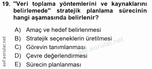 19. soru: "Veri toplama yöntemlerini ve kaynaklarını belirlemede" stratejik planlama sürecinin hangi aşamasında belirlenir? A)…