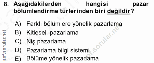 8. soru: Aşağıdakilerden hangisi pazar bölümlendirme türlerinden biri değildir? A) Farklı bölümlere yönelik pazarlama B) Kitle…