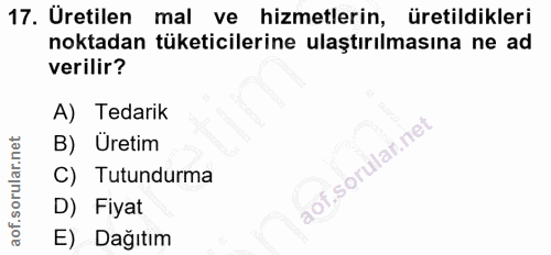 17. soru: Üretilen mal ve hizmetlerin, üretildikleri noktadan tüketicilerine ulaştırılmasına ne ad verilir? A) Tedarik B) Ureti…