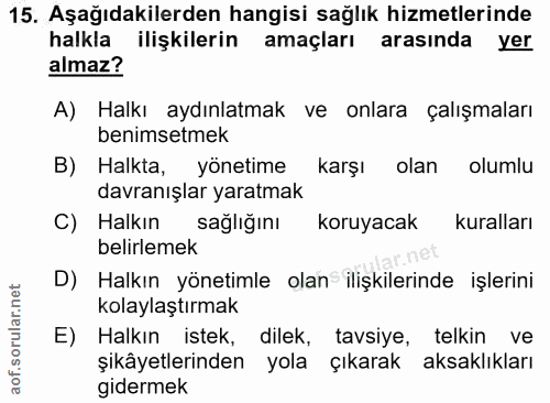 15. soru: Aşağıdakilerden hangisi sağlık hizmetlerinde halkla ilişkilerin amaçları arasında yer almaz? A) Halkı aydınlatmak ve…
