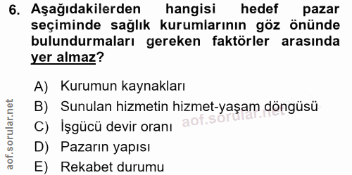 6. soru: Aşağıdakilerden hangisi hedef pazar seçiminde sağlık kurumlarının göz önünde bulundurmaları gereken faktörler arasınd…