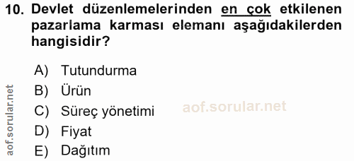 10. soru: Devlet düzenlemelerinden en çok etkilenen pazarlama karması elemanı aşağıdakilerden hangisidir? A) Tutundurma B) Ürün…