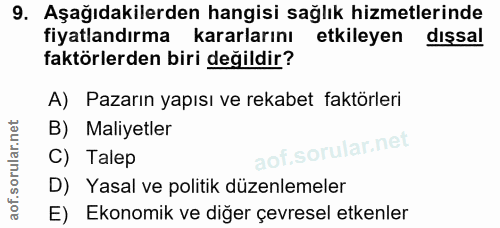 9. soru: Aşağıdakilerden hangisi sağlık hizmetlerinde fiyatlandırma kararlarını etkileyen dissal faktörlerden biri değildir? A…