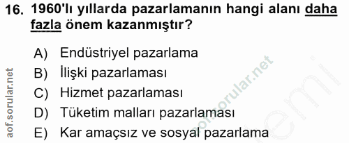 16. soru: 1960'lı yıllarda pazarlamanın hangi alanı daha fazla önem kazanmıştır? A) Endüstriyel pazarlama B) llişki pazarlaması…
